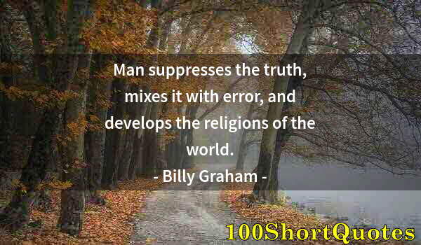 Quote by Albert Einstein: Man suppresses the truth, mixes it with error, and develops the religions of the world.