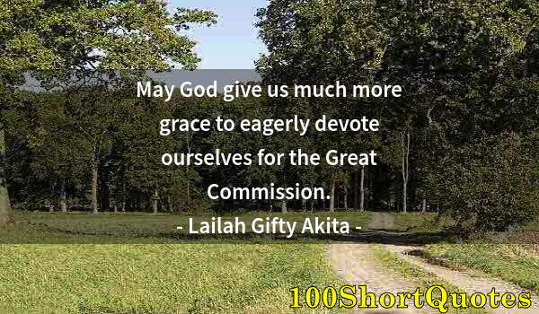 Quote by Albert Einstein: May God give us much more grace to eagerly devote ourselves for the Great Commission.