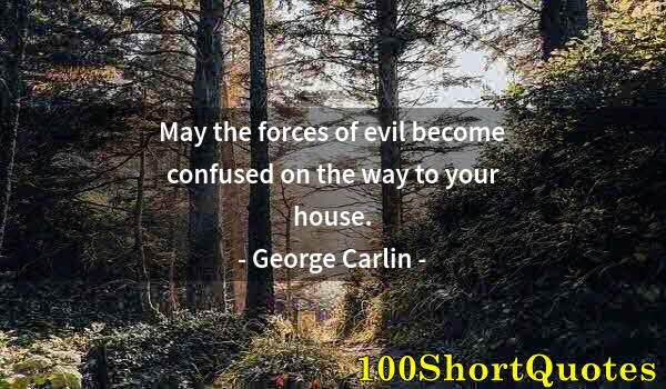 Quote by Albert Einstein: May the forces of evil become confused on the way to your house.