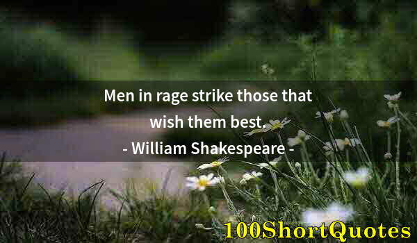 Quote by Albert Einstein: Men in rage strike those that wish them best.