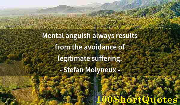 Quote by Albert Einstein: Mental anguish always results from the avoidance of legitimate suffering.