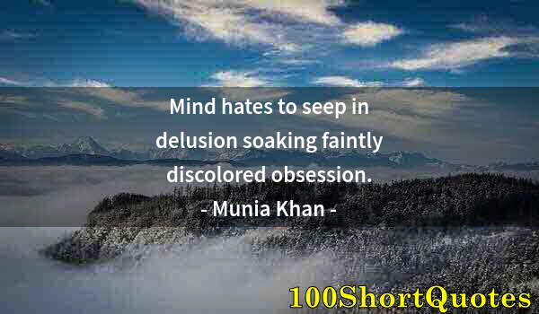 Quote by Albert Einstein: Mind hates to seep in delusion soaking faintly discolored obsession.