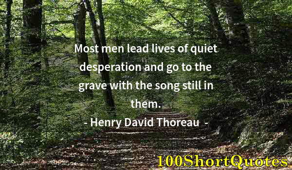 Quote by Albert Einstein: Most men lead lives of quiet desperation and go to the grave with the song still in them.