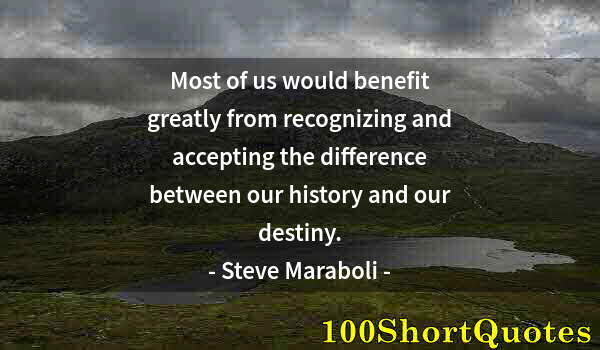 Quote by Albert Einstein: Most of us would benefit greatly from recognizing and accepting the difference between our history a...