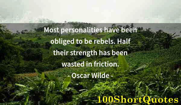 Quote by Albert Einstein: Most personalities have been obliged to be rebels. Half their strength has been wasted in friction.