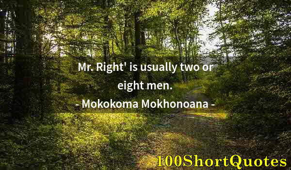 Quote by Albert Einstein: Mr. Right' is usually two or eight men.