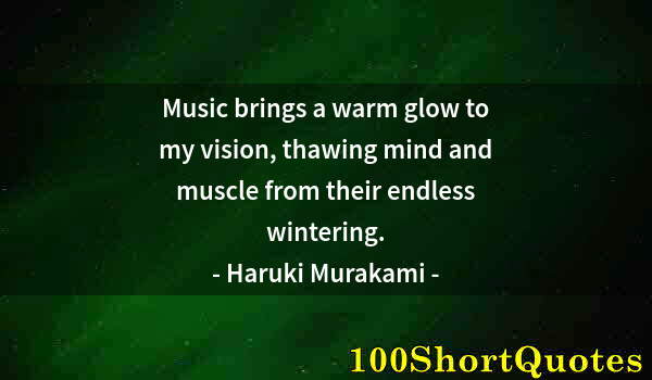 Quote by Albert Einstein: Music brings a warm glow to my vision, thawing mind and muscle from their endless wintering.