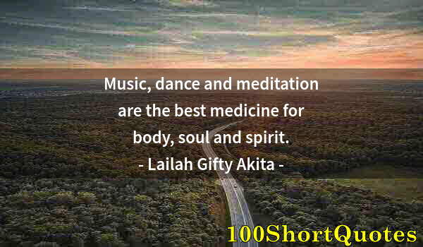 Quote by Albert Einstein: Music, dance and meditation are the best medicine for body, soul and spirit.