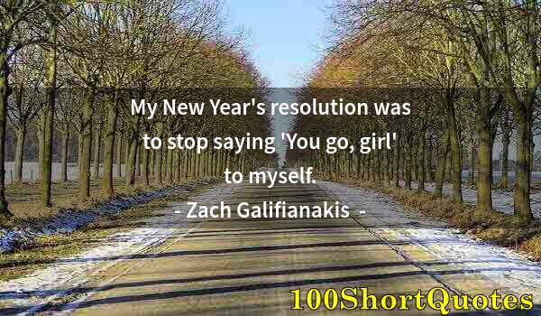 Quote by Albert Einstein: My New Year's resolution was to stop saying 'You go, girl' to myself.