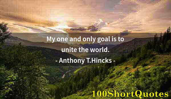 Quote by Albert Einstein: My one and only goal is to unite the world.