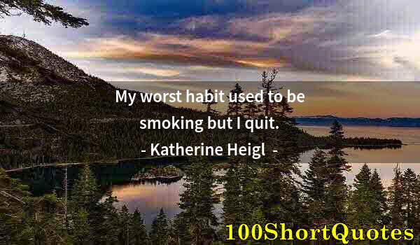 Quote by Albert Einstein: My worst habit used to be smoking but I quit.