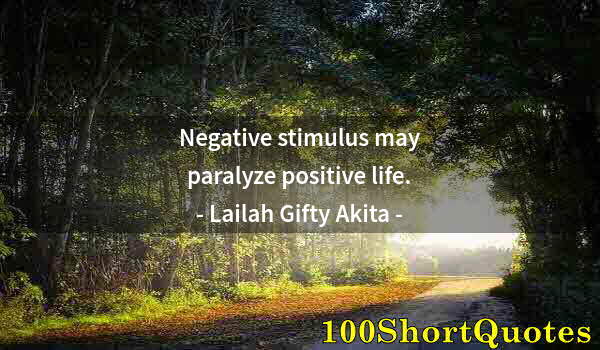 Quote by Albert Einstein: Negative stimulus may paralyze positive life.