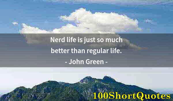 Quote by Albert Einstein: Nerd life is just so much better than regular life.