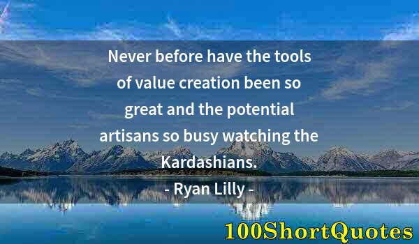 Quote by Albert Einstein: Never before have the tools of value creation been so great and the potential artisans so busy watch...