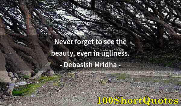 Quote by Albert Einstein: Never forget to see the beauty, even in ugliness.