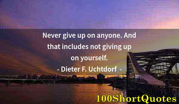 Quote by Albert Einstein: Never give up on anyone. And that includes not giving up on yourself.