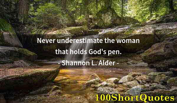 Quote by Albert Einstein: Never underestimate the woman that holds God's pen.