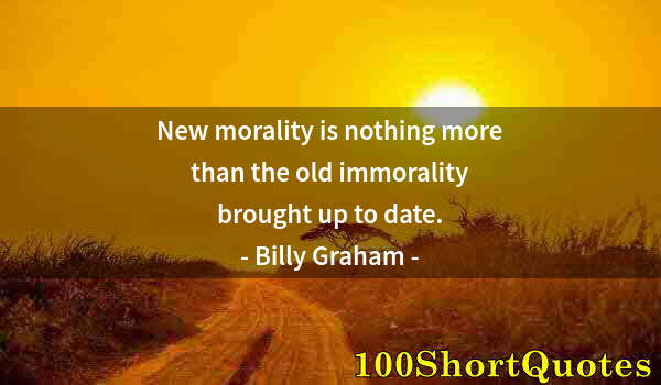 Quote by Albert Einstein: New morality is nothing more than the old immorality brought up to date.