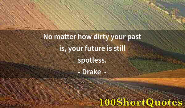 Quote by Albert Einstein: No matter how dirty your past is, your future is still spotless.