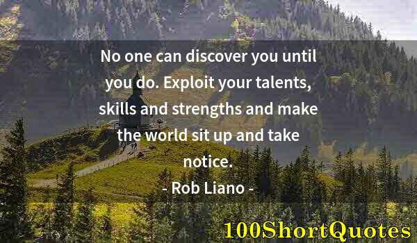 Quote by Albert Einstein: No one can discover you until you do. Exploit your talents, skills and strengths and make the world ...