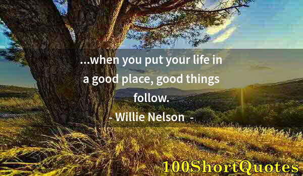 Quote by Albert Einstein: ...when you put your life in a good place, good things follow.