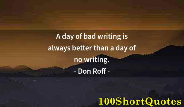 Quote by Albert Einstein: A day of bad writing is always better than a day of no writing.