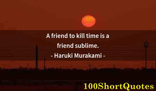 Quote by Albert Einstein: A friend to kill time is a friend sublime.