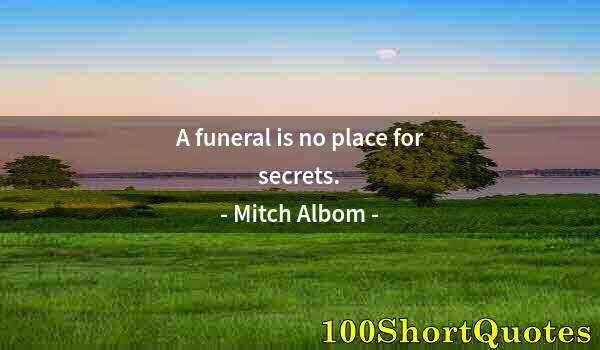 Quote by Albert Einstein: A funeral is no place for secrets.