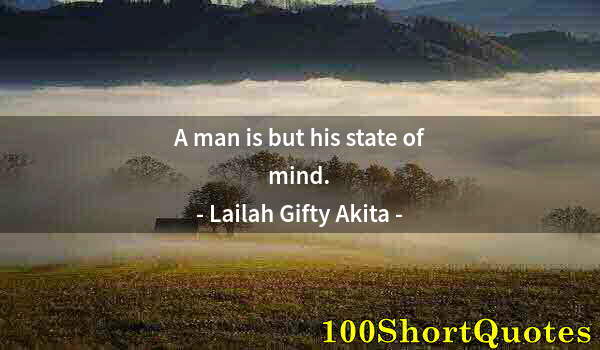 Quote by Albert Einstein: A man is but his state of mind.