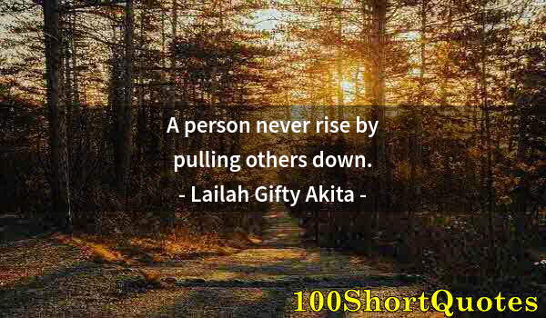 Quote by Albert Einstein: A person never rise by pulling others down.