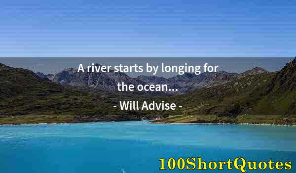 Quote by Albert Einstein: A river starts by longing for the ocean...