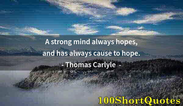 Quote by Albert Einstein: A strong mind always hopes, and has always cause to hope.