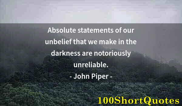 Quote by Albert Einstein: Absolute statements of our unbelief that we make in the darkness are notoriously unreliable.