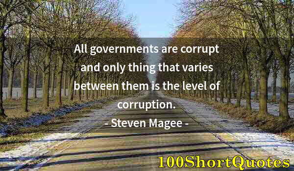 Quote by Albert Einstein: All governments are corrupt and only thing that varies between them is the level of corruption.