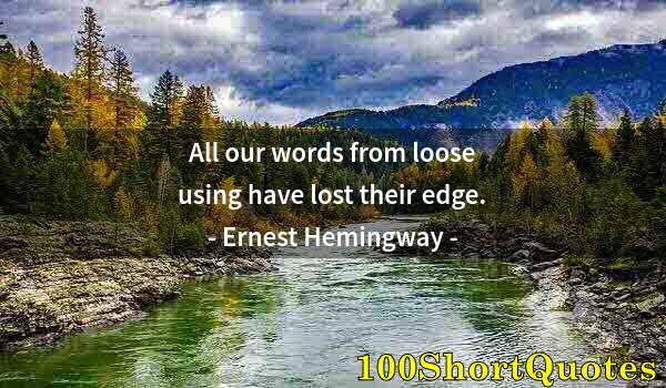 Quote by Albert Einstein: All our words from loose using have lost their edge.