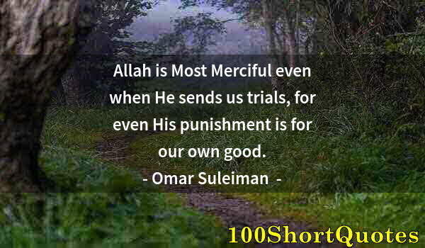 Quote by Albert Einstein: Allah is Most Merciful even when He sends us trials, for even His punishment is for our own good.