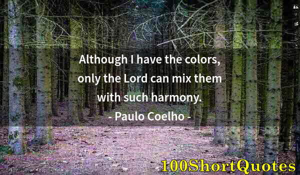 Quote by Albert Einstein: Although I have the colors, only the Lord can mix them with such harmony.