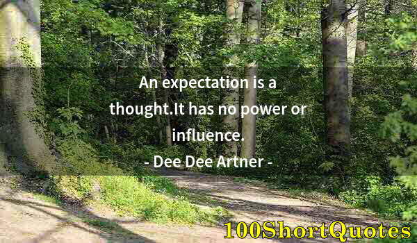 Quote by Albert Einstein: An expectation is a thought.It has no power or influence.