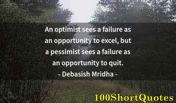 Quote by Albert Einstein: An optimist sees a failure as an opportunity to excel, but a pessimist sees a failure as an opportun...