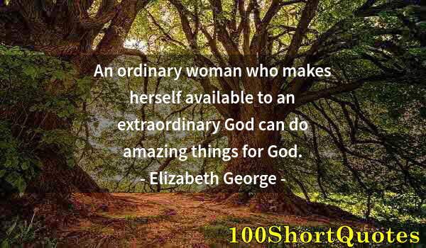 Quote by Albert Einstein: An ordinary woman who makes herself available to an extraordinary God can do amazing things for God.