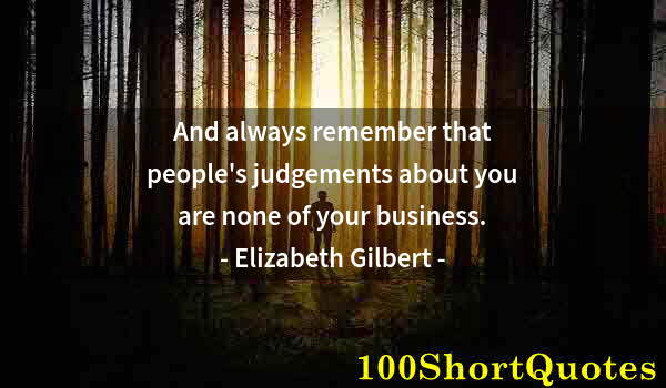 Quote by Albert Einstein: And always remember that people's judgements about you are none of your business.