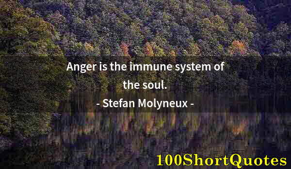 Quote by Albert Einstein: Anger is the immune system of the soul.