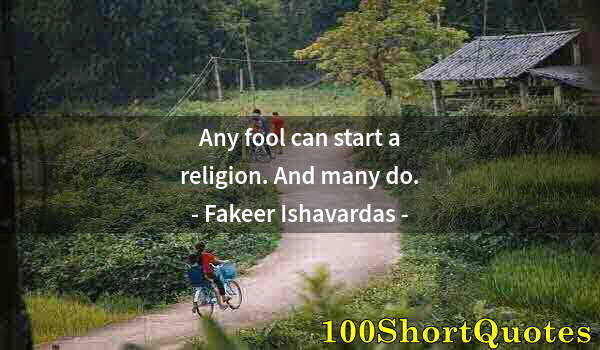 Quote by Albert Einstein: Any fool can start a religion. And many do.