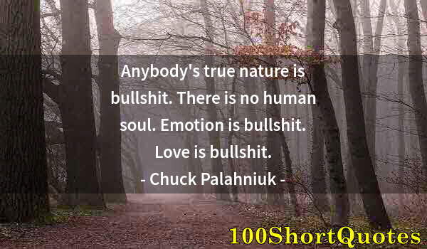 Quote by Albert Einstein: Anybody's true nature is bullshit. There is no human soul. Emotion is bullshit. Love is bullshit.