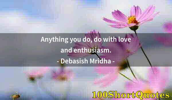 Quote by Albert Einstein: Anything you do, do with love and enthusiasm.