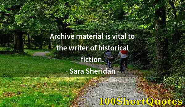 Quote by Albert Einstein: Archive material is vital to the writer of historical fiction.