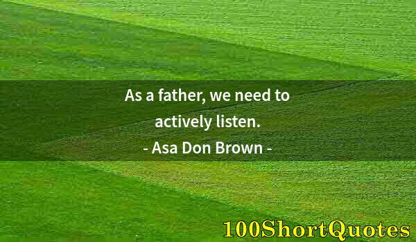 Quote by Albert Einstein: As a father, we need to actively listen.