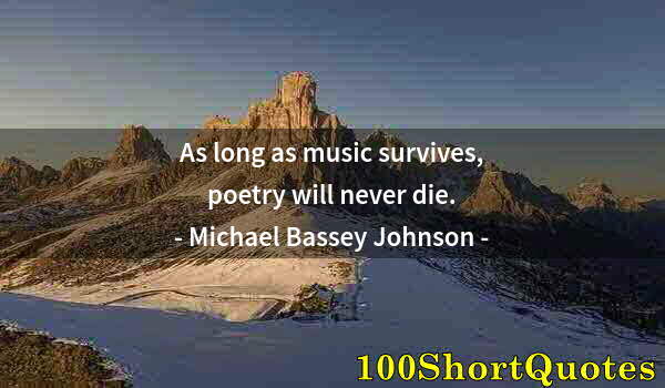 Quote by Albert Einstein: As long as music survives, poetry will never die.