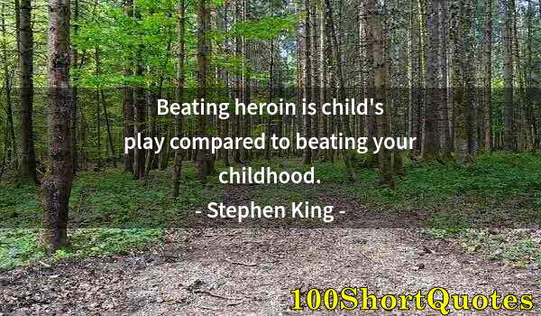 Quote by Albert Einstein: Beating heroin is child's play compared to beating your childhood.