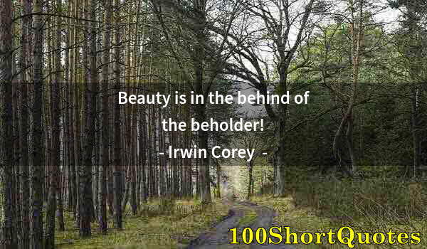 Quote by Albert Einstein: Beauty is in the behind of the beholder!